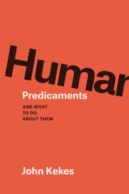Human Predicaments: And What to Do about Them by John Kekes: Used
