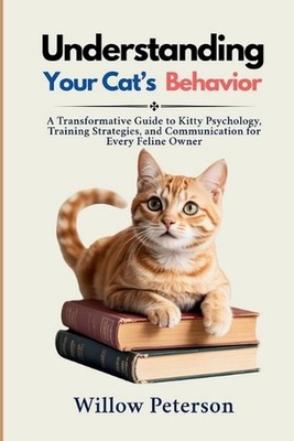 Understanding Your Cat's Behavior: A Transformative Guide to Kitty Psychology, T
