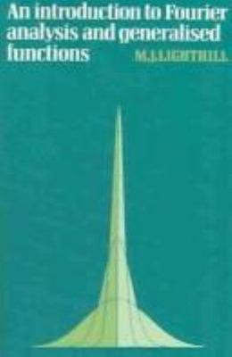 An Introduction to Fourier Analysis and Generalised Functions (Cambridge Monogr