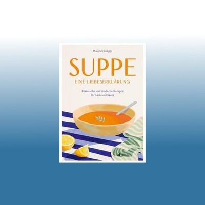 Suppe - eine Liebeserklärung | Maurice Maggi