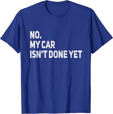 No My Car Isn't Done Yet Funny Car Mechanic Garage Unisex T-Shirt