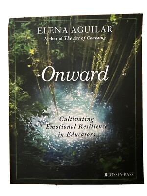 Onward : Cultivating Emotional Resilience in Educators by Elena Aguilar...