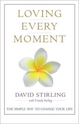 Loving Every Moment: The Simple Way to Change Your Life by David Stirling (Engli