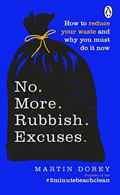 No More Rubbish Excuses: How to reduce your waste an by Dorey, Martin 1529105722