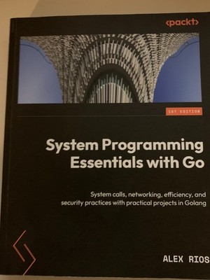 System Programming Essentials with Go : System Calls, Networking, Efficiency,...