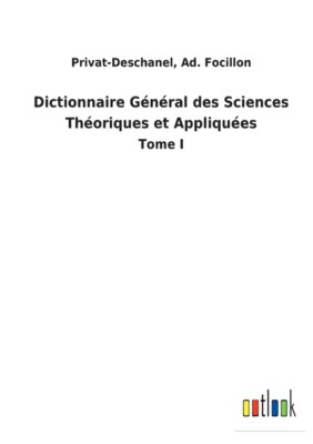 Dictionnaire G?N?Ral Des Sciences Th?Oriques Et Appliqu?Es: Tome I