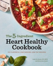 The 5-Ingredient Heart Healthy Cookbook: 101 Flavorful Low-Sodium, Low-Fat Recip