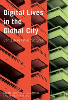 Digital Lives in the Global City: Contesting Infrastructures by Deborah Cowen (E