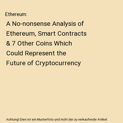 Ethereum: A No-nonsense Analysis of Ethereum, Smart Contracts & 7 Other Coins Wh