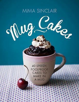 Mug Cakes: 40 Speedy Cakes to Make in a Microwave by Sinclair, Mima