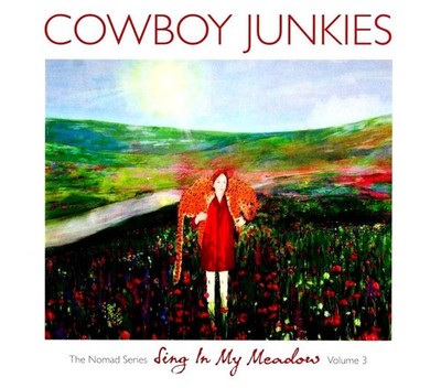 COWBOY JUNKIES: Sing In My Meadow - The Nomad Series, Volume 3 (2011) CD