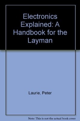 Electronics Explained: A Handbook for the Layman,Peter Laurie