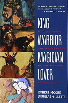 King, Warrior, Magician, Lover - Rediscovering The Archetypes Of The Mature ...