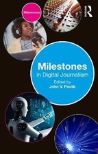 Milestones in Digital Journalism, John V. Pavlik,