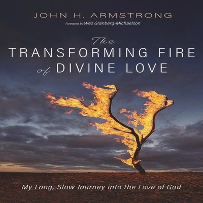 The Transforming Fire of Divine Love John H. Armstrong Hardcover