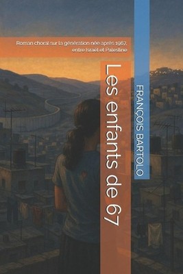 Les enfants de 67: Roman choral sur la g?n?ration n?e apr?s 1967, entre Isra?l e