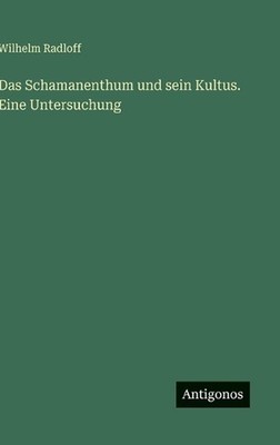 Das Schamanenthum und sein Kultus. Eine Untersuchung by Wilhelm Radloff (German)