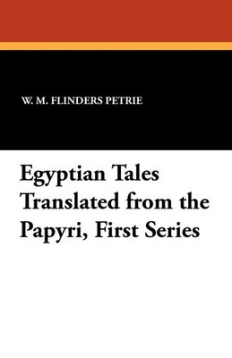 W. M. Flinders Petrie | Egyptian Tales Translated from the Papyri, First Series