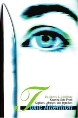 Toxic Attention: Keeping Safe From Stalkers, Abusers, and Intruders, Meinberg-,