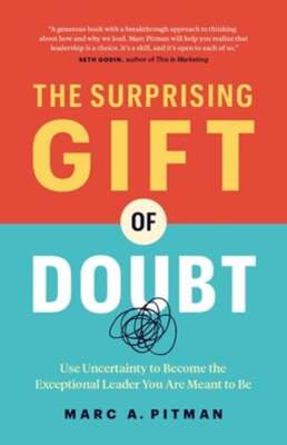 The Surprising Gift of Doubt: Use Uncertainty to Become the Exceptional Leader