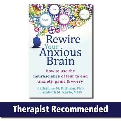 Rewire Your Anxious Brain: How to Use the Neuroscience of Fear to End Anxiet...