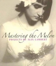 Mastering the Melon: Projects by Alix Lambert by Alix Lambert: Used