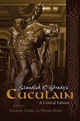 Standish O'Grady's Cuculain: A Critical Edition by Gregory Castle NEW