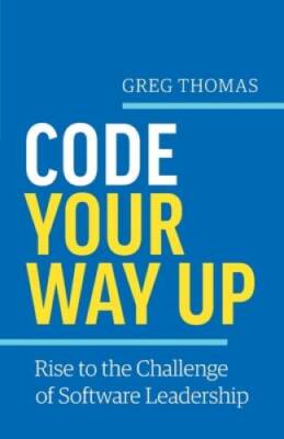 Code Your Way Up: Rise to the Challenge of Software Leadership - GOOD