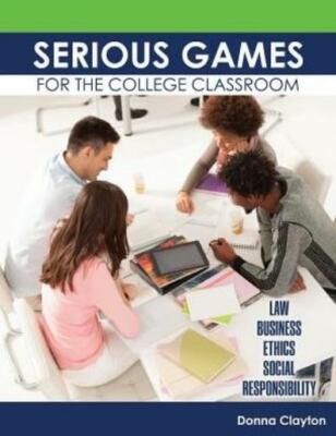 Serious Games for the College Classroom: Law, Business, Ethics, Social Resp...