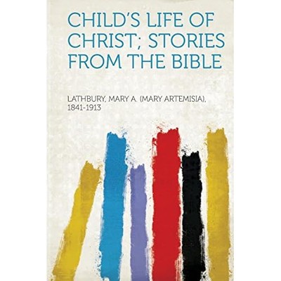 Child's Life of Christ; Stories from the Bibles -  NEW Not Available 2013
