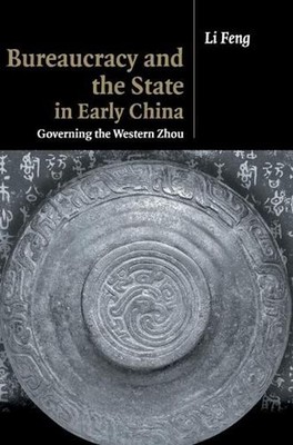 Bureaucracy and the State in Early China: Governing the Western Zhou by Li Feng