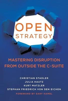 Open Strategy: Mastering Disruption from Outside the C-Suite (Management on the