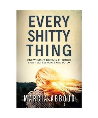 Every Shitty Thing: One Woman's Journey Through Brothers, Betrayals and Botox: O