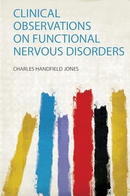 Clinical Observations on Functional Nervous Disorders by Charles Handfield ...