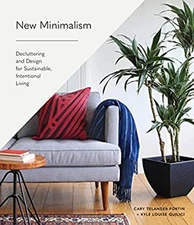 New Minimalism : Decluttering and Design for Sustainable, Intenti