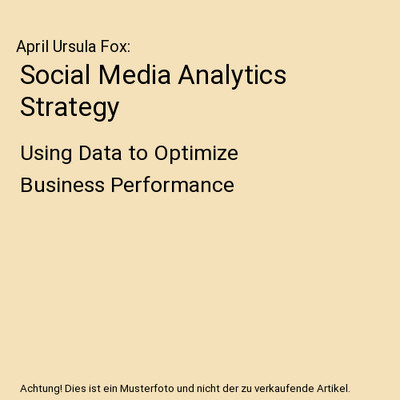 Social Media Analytics Strategy: Using Data to Optimize Business Performance, Ap