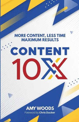 Content 10x More Content, Less Time, Maximum Results Amy Woods Taschenbuch 2019