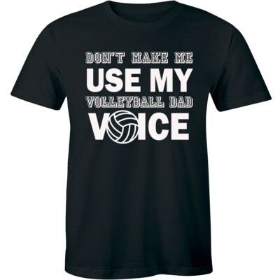 Don`t Make Me Use My Volleyball Dad Voice Funny T shirt Tops Father's Day Tee