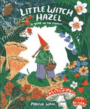 Little Witch Hazel: A Year in the Forest - Hardcover By Wahl, Phoebe - GOOD