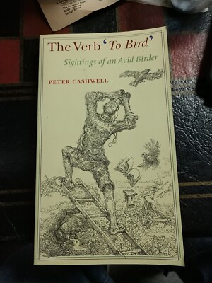 The Verb 'To Bird' Sightings of an Avid Birder, Peter Cashwell 2003 PB Books