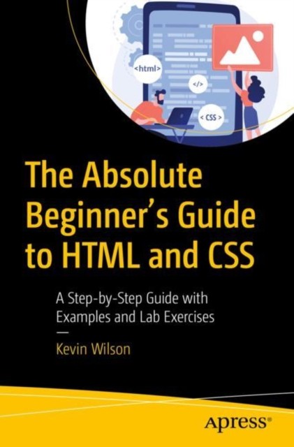 The Absolute Beginner's Guide to HTML and CSS by Kevin Wilson (Paperback Book)