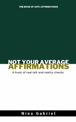 Not Your Average Affirmations: The Book of Real Talk and Reality Checks by Nina