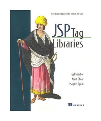 JSP Tag Libraries: How to Develop Powerful Custom JSP Tags, Gal Shachor, Adam Ch