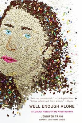 Well Enough Alone : A Cultural History of My Hypochondria, Paperback by Traig...
