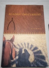 Against The Current Rare Inscribed First Edition Paperback By Orville Beyea 2009