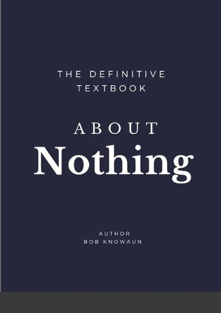 The Definitive Textbook About Nothing: The only self-help book you need by Bob K