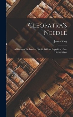 Cleopatra's Needle; a History of the London Obelisk With an Exposition of the