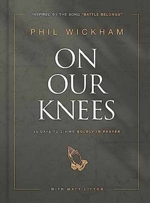On Our Knees: 40 Days to Living - Hardcover, by Wickham Phil; Litton - Very Good
