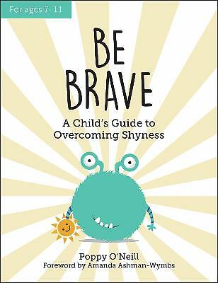 Be Brave: A Child's Guide to Overcoming Shyness by Poppy O'Neill (Paperback,...