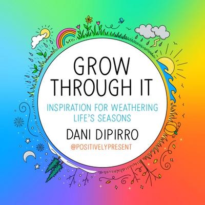 Grow Through It: Inspiration for Weathering Life's Seasons, Dani DiPirro